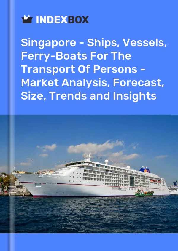 Report Singapore - Ships, Vessels, Ferry-Boats for the Transport of Persons - Market Analysis, Forecast, Size, Trends and Insights for 499$