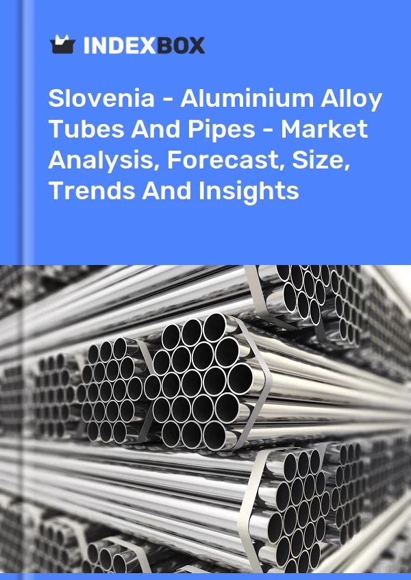 Report Slovenia - Aluminium Alloy Tubes and Pipes - Market Analysis, Forecast, Size, Trends and Insights for 499$