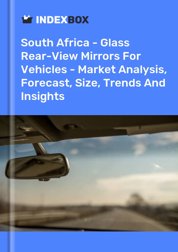 Report South Africa - Glass Rear-View Mirrors for Vehicles - Market Analysis, Forecast, Size, Trends and Insights for 499$
