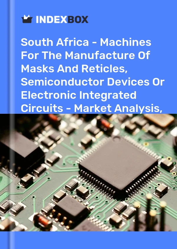 South Africa - Machines For The Manufacture Of Masks And Reticles, Semiconductor Devices Or Electronic Integrated Circuits - Market Analysis, Forecast, Size, Trends And Insights