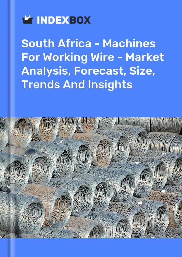 South Africa - Machines For Working Wire - Market Analysis, Forecast, Size, Trends And Insights