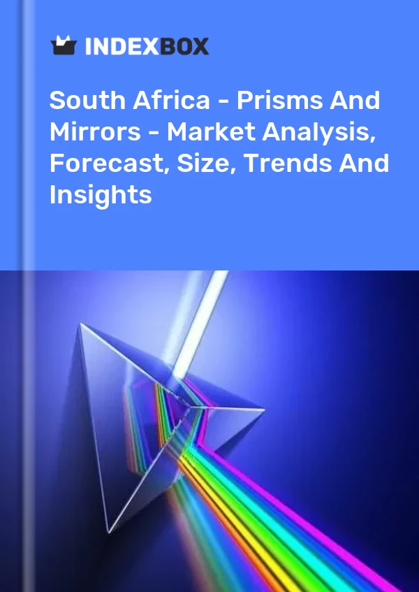 Report South Africa - Prisms and Mirrors - Market Analysis, Forecast, Size, Trends and Insights for 499$