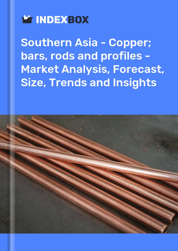 Report Southern Asia - Copper; bars, rods and profiles - Market Analysis, Forecast, Size, Trends and Insights for 499$