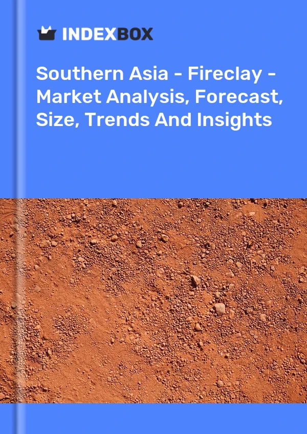 Bildiri Güney Asya - Fireclay - Pazar Analizi, Tahmin, Boyut, Eğilimler ve Öngörüler for 499$