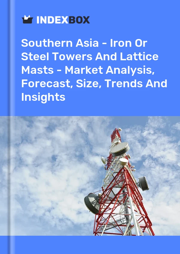 Report Southern Asia - Iron or Steel Towers and Lattice Masts - Market Analysis, Forecast, Size, Trends and Insights for 499$