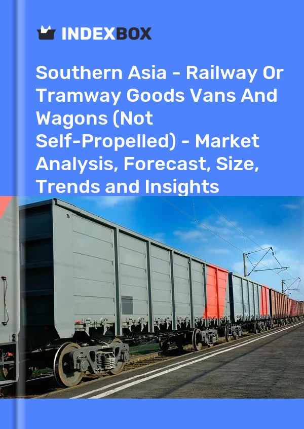 Bildiri Güney Asya - Demiryolu Veya Tramvay Ürünleri Kamyonetler ve Vagonlar (Kendinden Yürümeyen) - Pazar Analizi, Tahmin, Boyut, Eğilimler ve Öngörüler for 499$