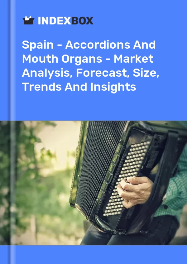Spain - Accordions And Mouth Organs - Market Analysis, Forecast, Size, Trends And Insights
