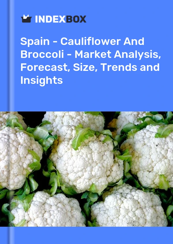 İspanya - Karnabahar Ve Brokoli - Pazar Analizi, Tahmin, Boyut, Eğilimler ve Öngörüler