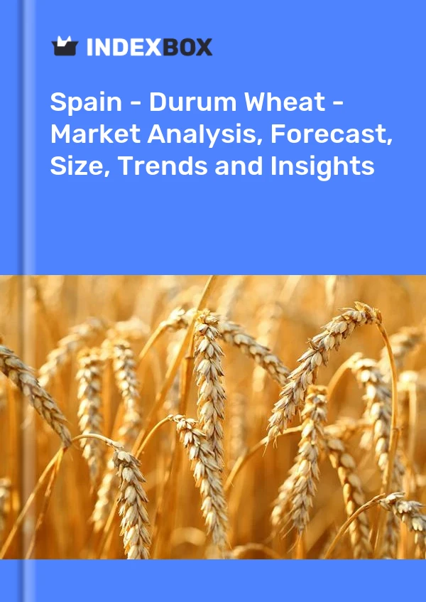 İspanya - Makarnalık Buğday - Pazar Analizi, Tahmin, Boyut, Eğilimler ve Öngörüler