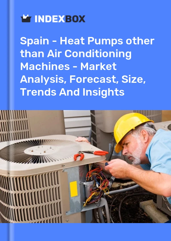 İspanya - Isı Pompaları (Klima Makineleri Dışında) - Pazar Analizi, Tahmin, Boyut, Eğilimler ve Öngörüler