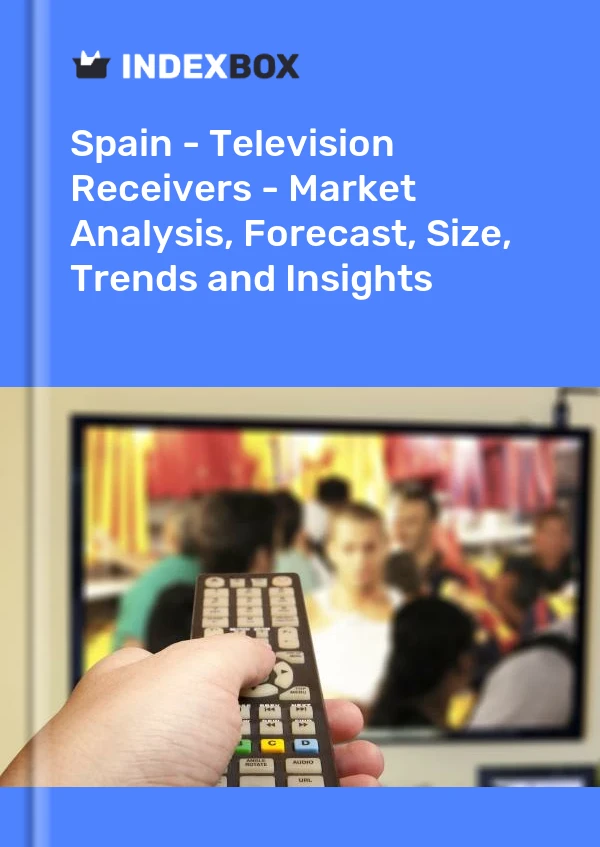 İspanya - Televizyon Alıcıları - Pazar Analizi, Tahmin, Boyut, Eğilimler ve Öngörüler