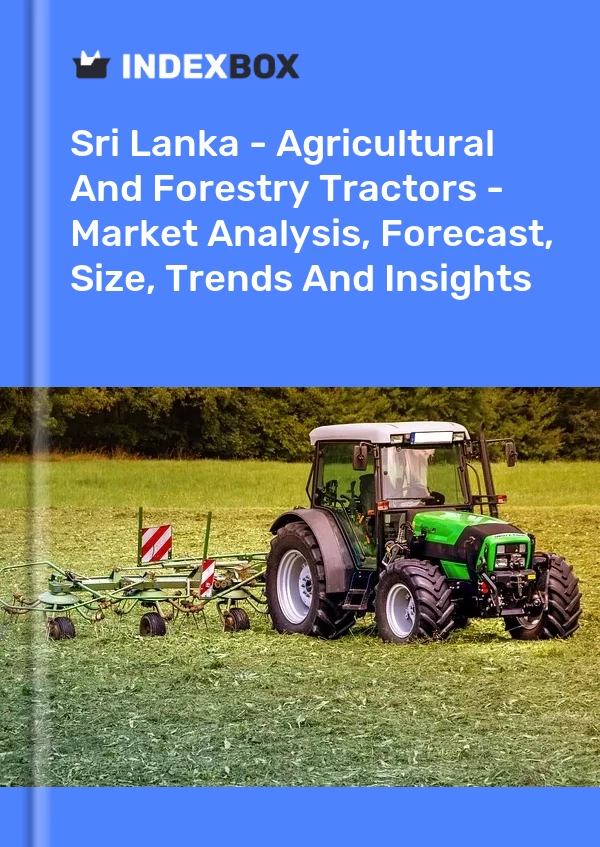 Sri Lanka - Agricultural And Forestry Tractors - Market Analysis, Forecast, Size, Trends And Insights