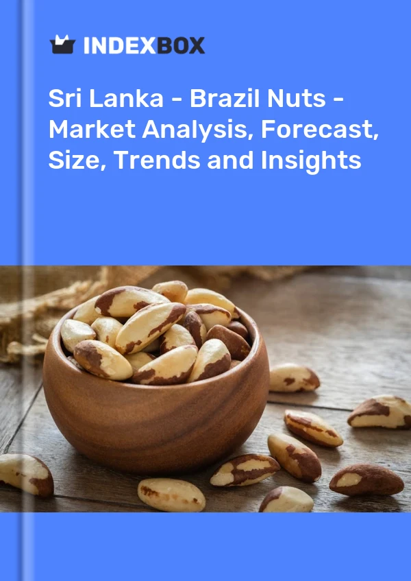 Sri Lanka - Brazil Nuts - Market Analysis, Forecast, Size, Trends and Insights