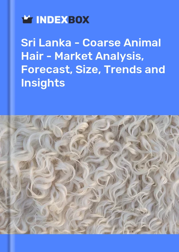 Sri Lanka - Coarse Animal Hair - Market Analysis, Forecast, Size, Trends and Insights