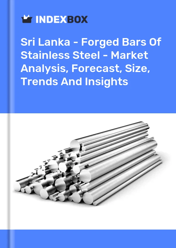 Sri Lanka - Forged Bars Of Stainless Steel - Market Analysis, Forecast, Size, Trends And Insights