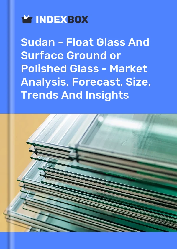 Report Sudan - Float Glass and Surface Ground or Polished Glass - Market Analysis, Forecast, Size, Trends and Insights for 499$