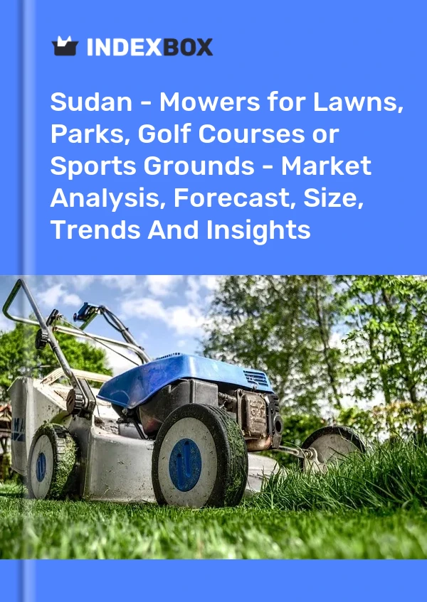 Sudan - Mowers for Lawns, Parks, Golf Courses or Sports Grounds - Market Analysis, Forecast, Size, Trends And Insights