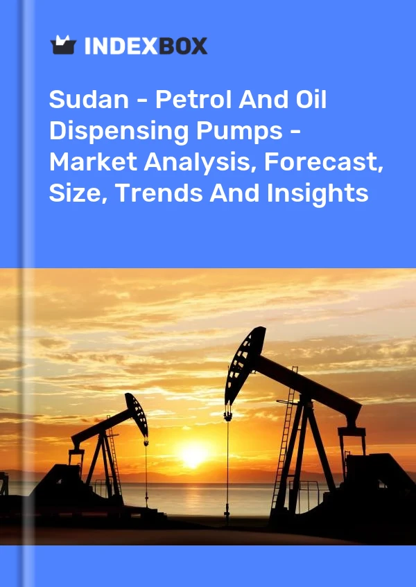 Sudan - Petrol And Oil Dispensing Pumps - Market Analysis, Forecast, Size, Trends And Insights