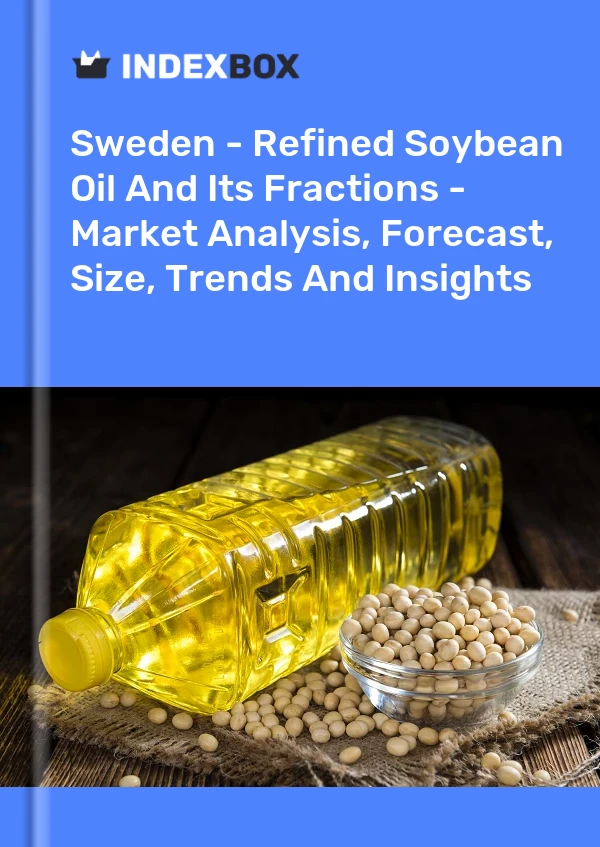 Report Sweden - Refined Soybean Oil and Its Fractions - Market Analysis, Forecast, Size, Trends and Insights for 499$