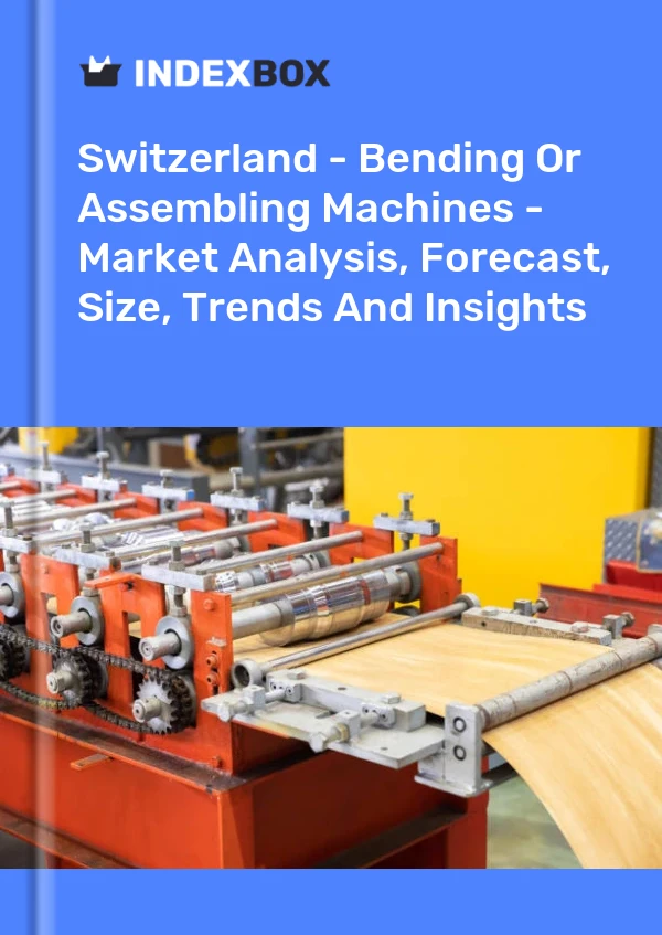 Report Switzerland - Bending or Assembling Machines - Market Analysis, Forecast, Size, Trends and Insights for 499$