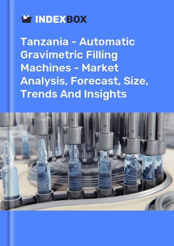 Tanzania - Automatic Gravimetric Filling Machines - Market Analysis, Forecast, Size, Trends And Insights