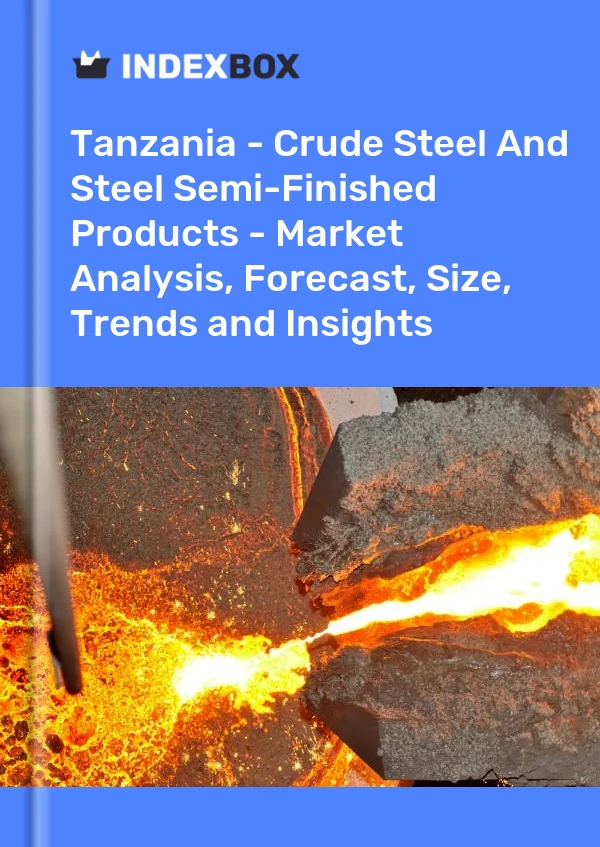 Report Tanzania - Crude Steel and Steel Semi-Finished Products - Market Analysis, Forecast, Size, Trends and Insights for 499$
