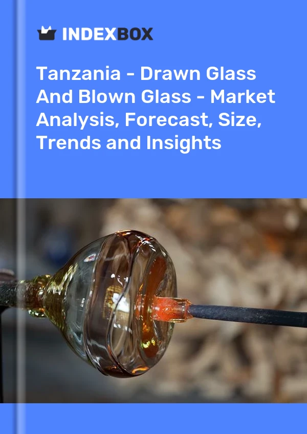 Tanzania - Drawn Glass And Blown Glass - Market Analysis, Forecast, Size, Trends and Insights