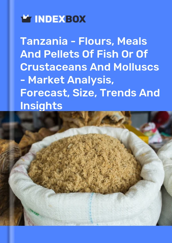 Tanzania - Flours, Meals And Pellets Of Fish Or Of Crustaceans And Molluscs - Market Analysis, Forecast, Size, Trends And Insights