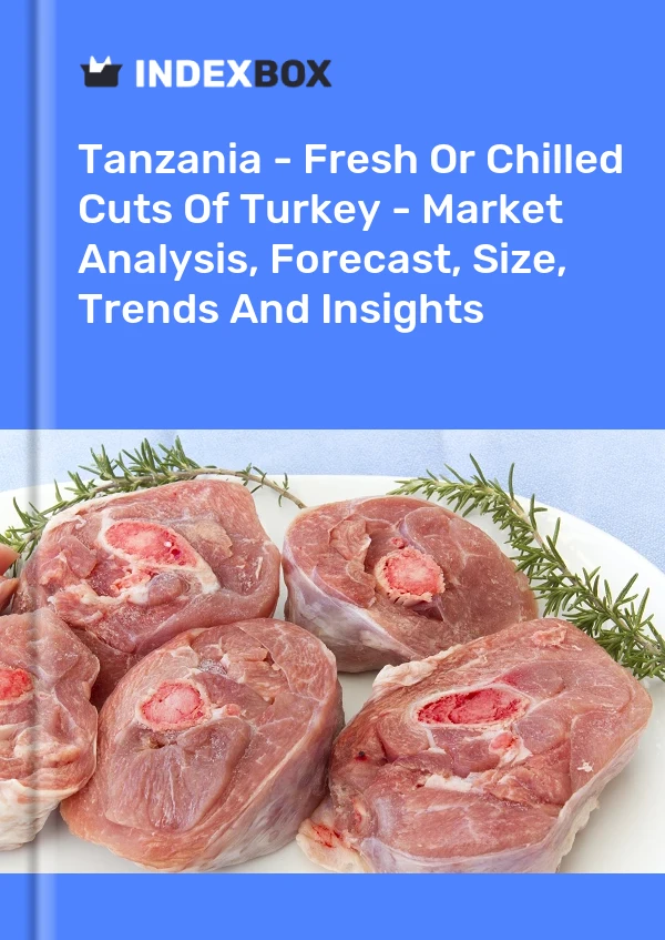 Report Tanzania - Fresh or Chilled Cuts of Turkey - Market Analysis, Forecast, Size, Trends and Insights for 499$