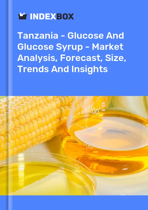 Tanzania - Glucose And Glucose Syrup - Market Analysis, Forecast, Size, Trends And Insights