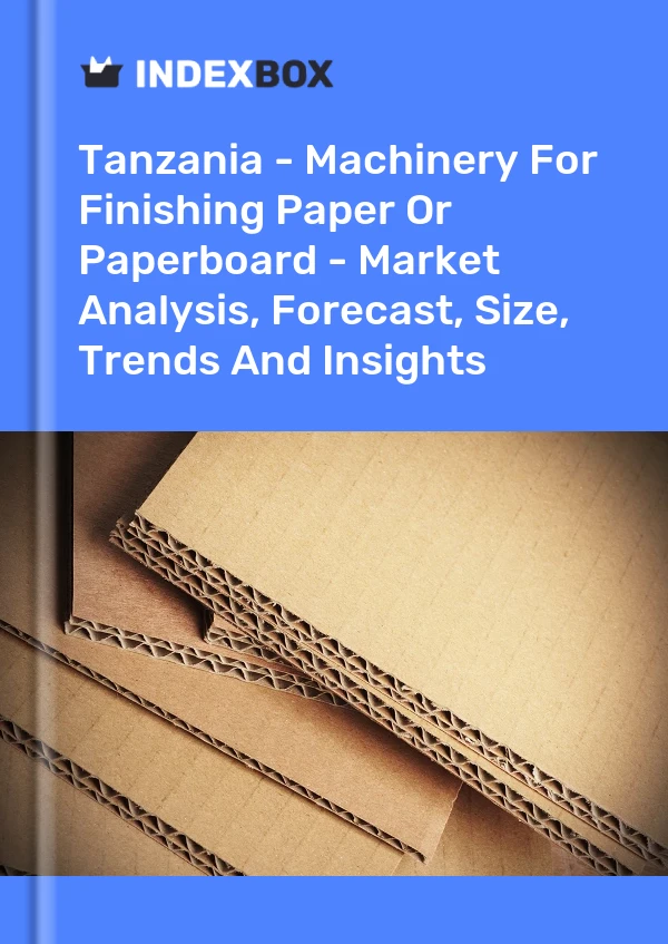 Report Tanzania - Machinery for Finishing Paper or Paperboard - Market Analysis, Forecast, Size, Trends and Insights for 499$