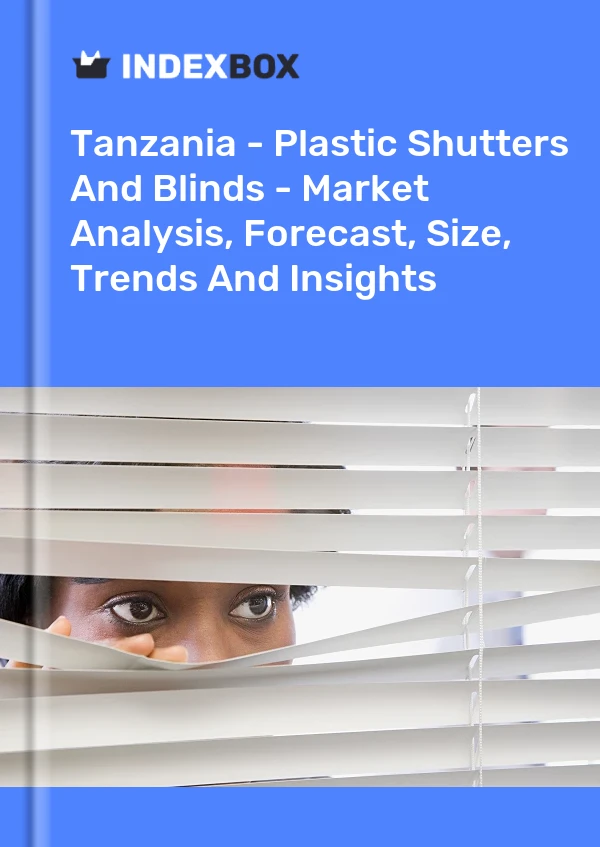 Tanzania - Plastic Shutters And Blinds - Market Analysis, Forecast, Size, Trends And Insights