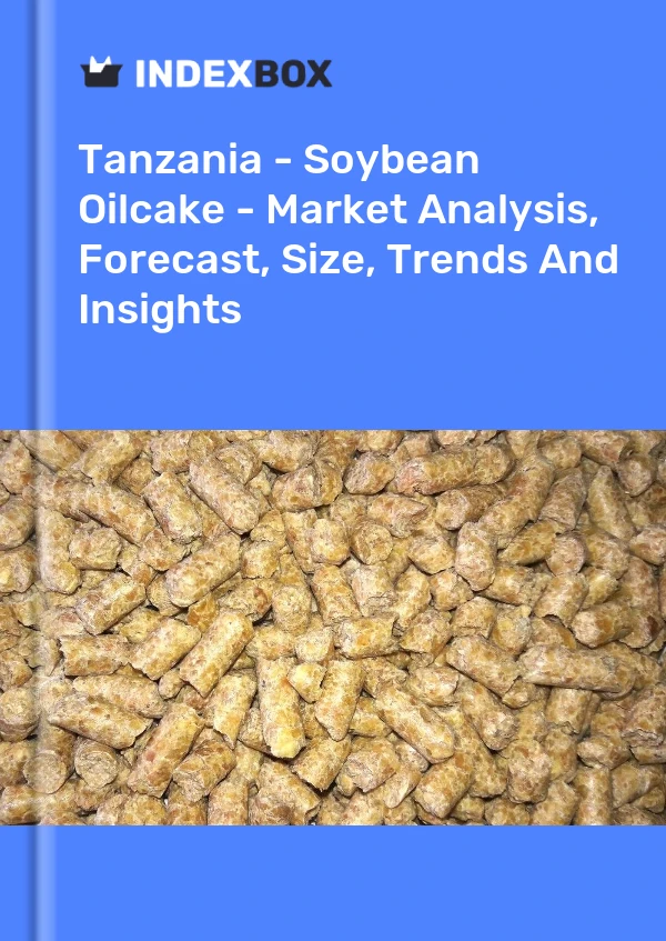 Tanzania - Soybean Oilcake - Market Analysis, Forecast, Size, Trends And Insights