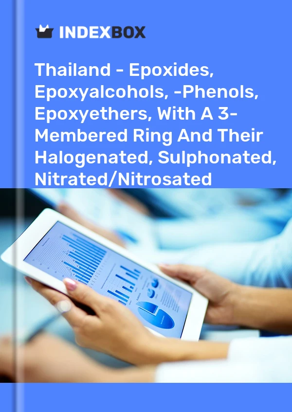 Report Thailand - Epoxides, Epoxyalcohols, -Phenols, Epoxyethers, With A 3- Membered Ring and Their Halogenated, Sulphonated, Nitrated/Nitrosated Derivatives Excluding Oxirane, Methyloxirane (Propylene Oxide) - Market Analysis, Forecast, Size, Trends and Insight for 499$