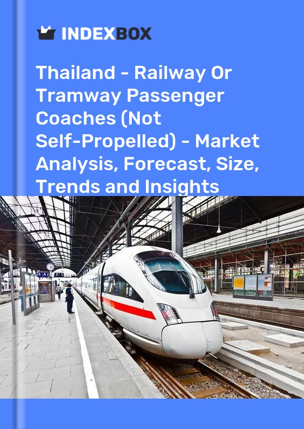 Report Thailand - Railway or Tramway Passenger Coaches (Not Self-Propelled) - Market Analysis, Forecast, Size, Trends and Insights for 499$