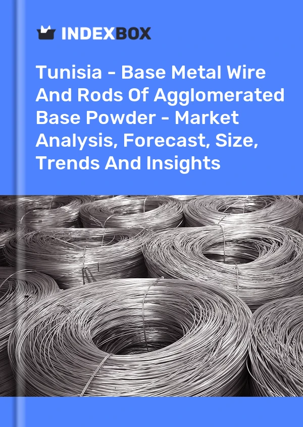 Tunisia - Base Metal Wire And Rods Of Agglomerated Base Powder - Market Analysis, Forecast, Size, Trends And Insights