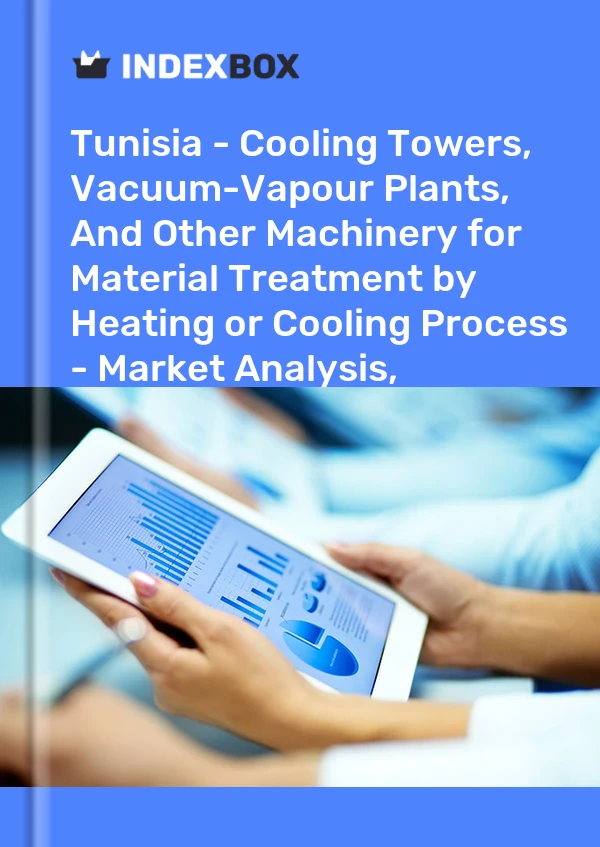 Tunisia - Cooling Towers, Vacuum-Vapour Plants, And Other Machinery for Material Treatment by Heating or Cooling Process - Market Analysis, Forecast, Size, Trends and Insights