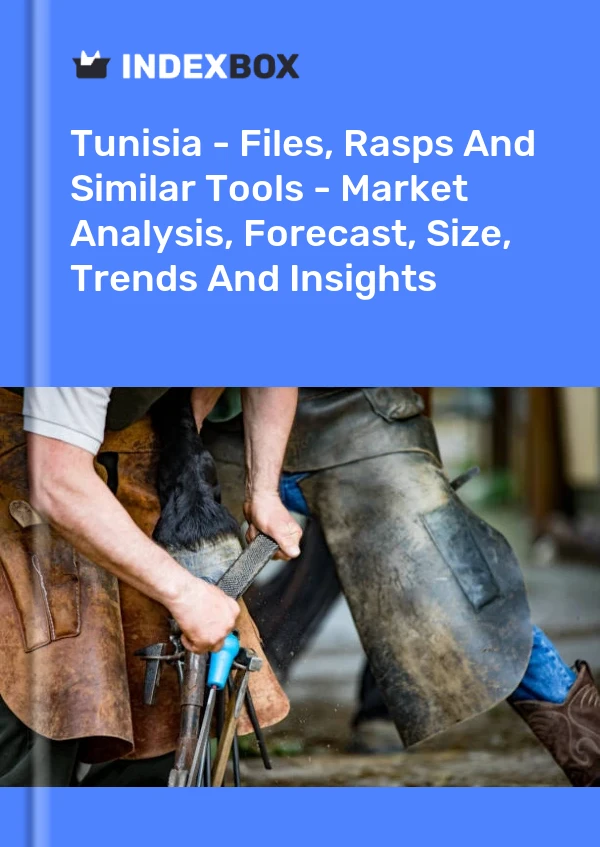 Tunisia - Files, Rasps And Similar Tools - Market Analysis, Forecast, Size, Trends And Insights