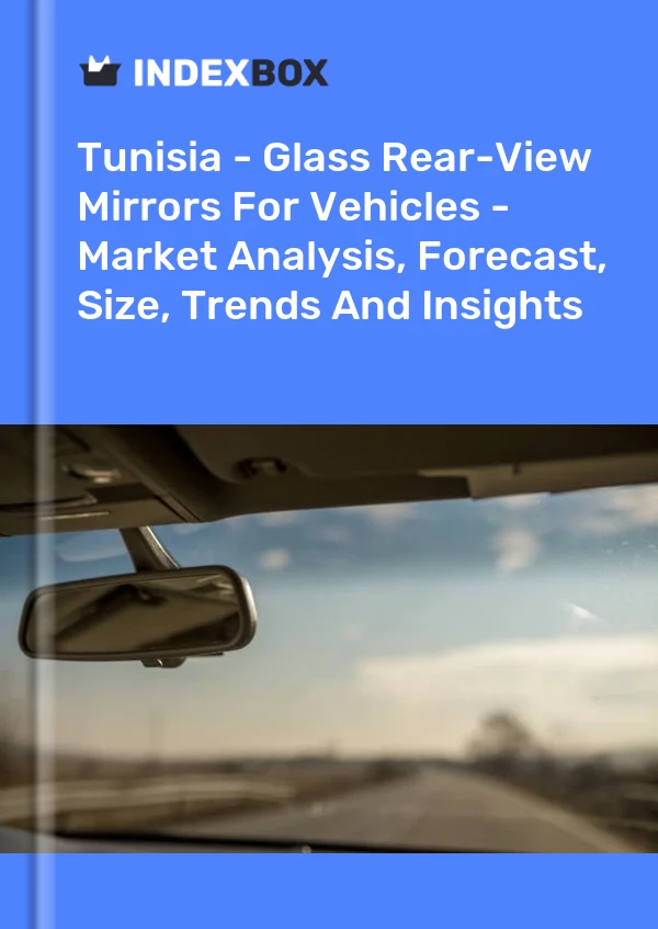 Tunisia - Glass Rear-View Mirrors For Vehicles - Market Analysis, Forecast, Size, Trends And Insights