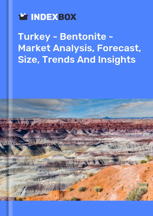 Türkiye - Bentonit - Pazar Analizi, Tahmini, Boyut, Eğilimler ve Öngörüler
