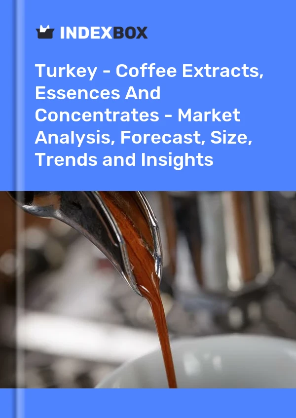 Türkiye - Kahve Özleri, Esansları ve Konsantreleri - Pazar Analizi, Tahmin, Boyut, Eğilimler ve Öngörüler