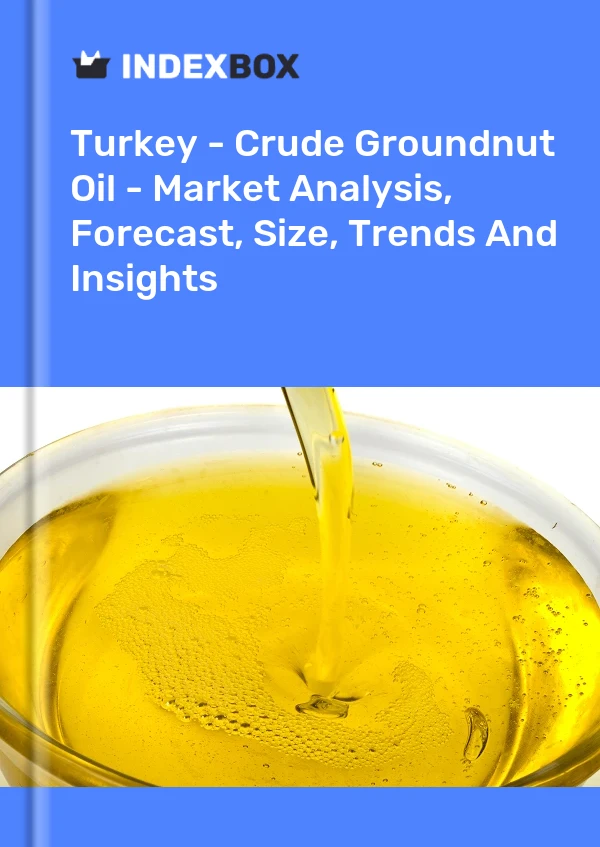 Turkey - Crude Groundnut Oil - Market Analysis, Forecast, Size, Trends And Insights