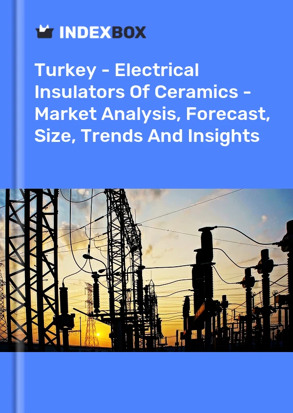Türkiye - Seramik Elektrik İzolatörleri - Pazar Analizi, Tahmini, Boyut, Eğilimler ve Görüşler