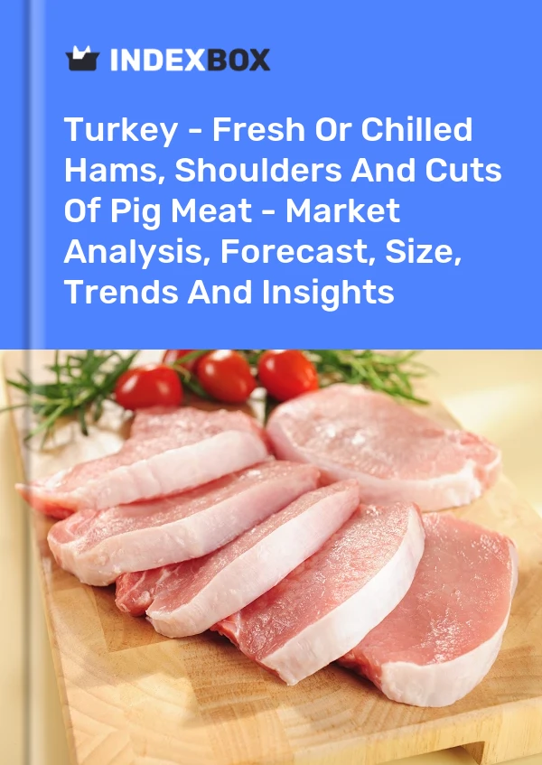 Turkey - Fresh Or Chilled Hams, Shoulders And Cuts Of Pig Meat - Market Analysis, Forecast, Size, Trends And Insights