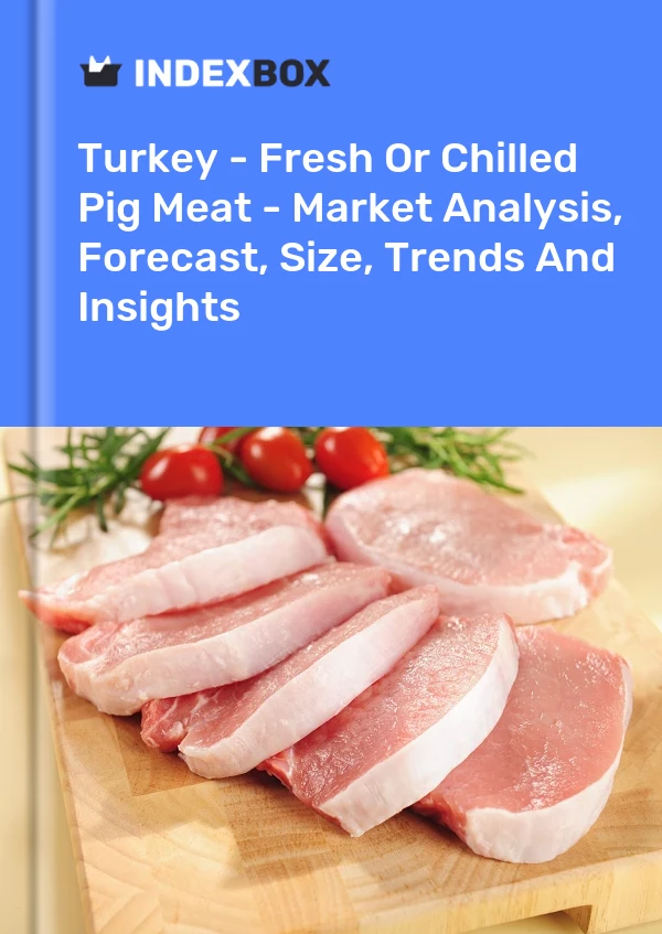 Report Turkey - Fresh or Chilled Pig Meat - Market Analysis, Forecast, Size, Trends and Insights for 499$