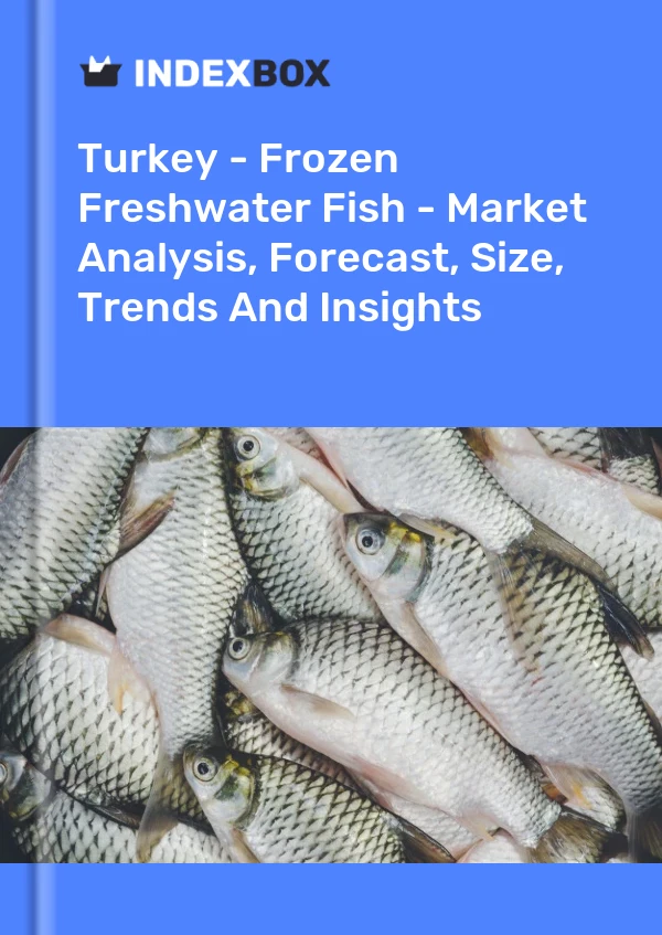 Report Turkey - Frozen Freshwater Fish - Market Analysis, Forecast, Size, Trends and Insights for 499$