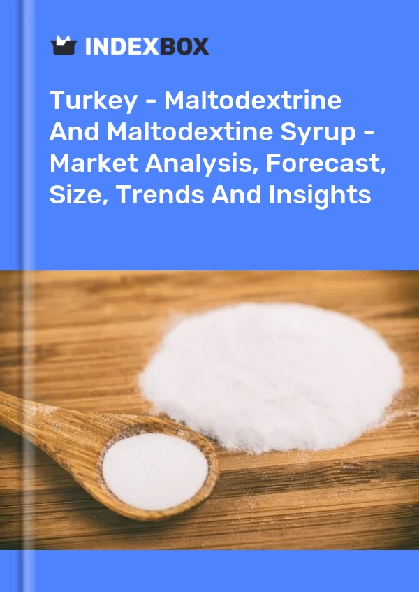 Türkiye - Maltodekstrin ve Maltodekstin Şurubu - Pazar Analizi, Tahmin, Boyut, Eğilimler ve İçgörüler
