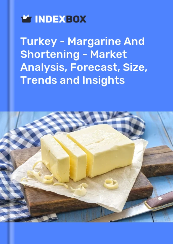 Türkiye - Margarin Ve Katı Yağ - Pazar Analizi, Tahmin, Boyut, Eğilimler ve Öngörüler