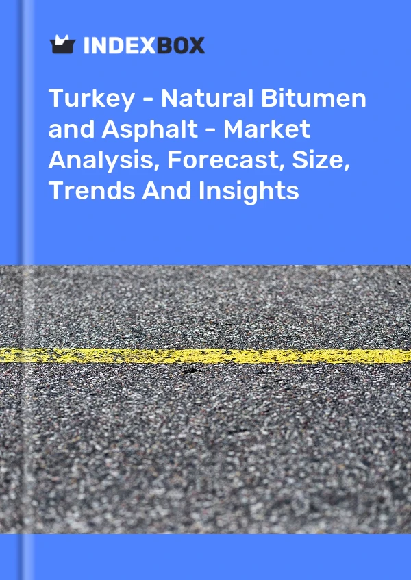 Türkiye - Doğal Bitüm Ve Doğal Asfalt - Pazar Analizi, Tahmini, Boyut, Eğilimler ve Öngörüler
