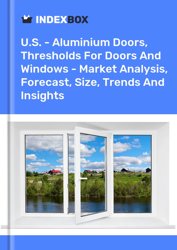 Bildiri ABD - Alüminyum Kapılar, Kapılar ve Pencereler İçin Eşikler - Pazar Analizi, Tahmin, Boyut, Eğilimler ve Öngörüler for 499$